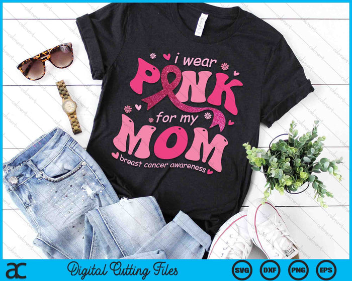 I Wear Pink For My Mom Breast Cancer Support Squad SVG PNG Digital Cutting File