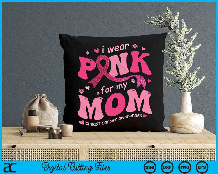 I Wear Pink For My Mom Breast Cancer Support Squad SVG PNG Digital Cutting File