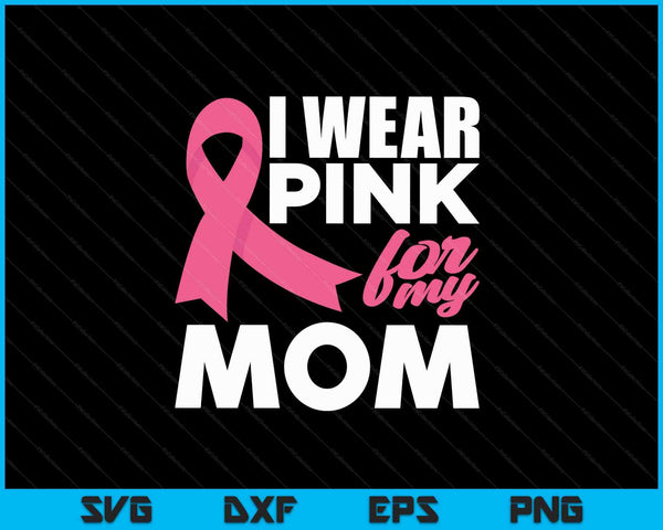 I wear pink for my mom mother breast cancer awareness SVG cut file