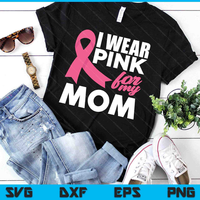 I Wear Pink For My Mom Mother Breast Cancer Awareness SVG PNG Digital Cutting Files