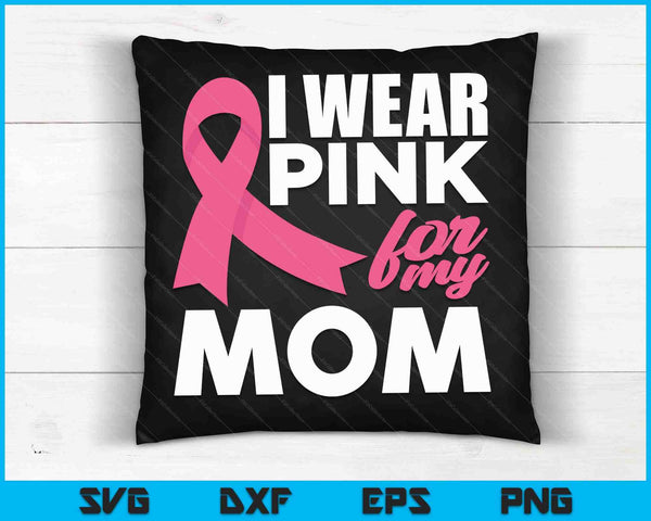 I Wear Pink For My Mom Mother Breast Cancer Awareness SVG PNG Digital Cutting Files