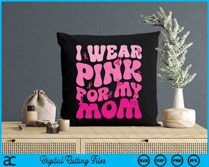 I Wear Pink For My Mom Ribbon Breast Cancer Support Squads SVG PNG Digital Cutting File