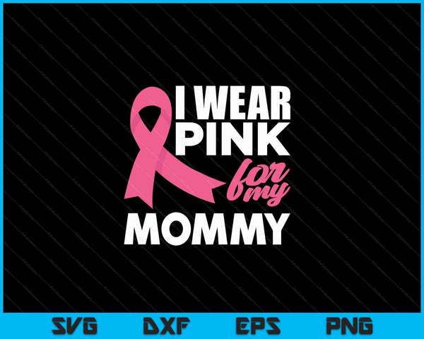 I wear pink for my mommy breast cancer awareness SVG cut file