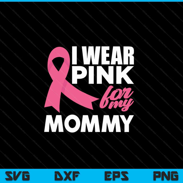 I wear pink for my mommy breast cancer awareness SVG cut file