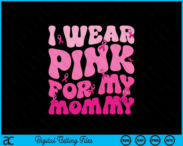I wear pink for my mommy ribbon breast cancer support squads SVG cut file
