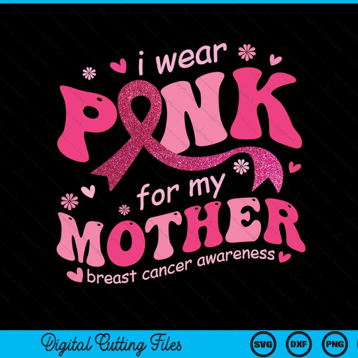 I wear pink for my mother breast cancer support squad SVG cut file