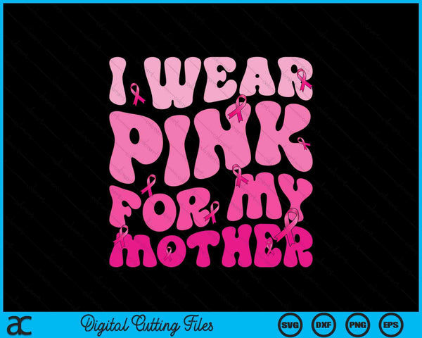 I wear pink for my mother ribbon breast cancer support squads SVG cut file