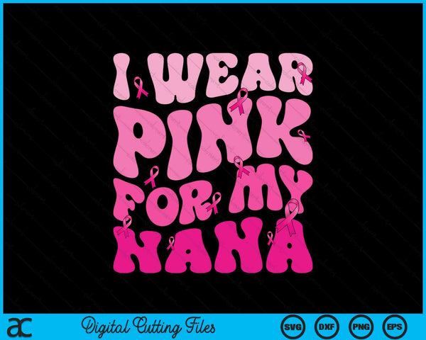 I wear pink for my nana ribbon breast cancer support squads SVG cut file