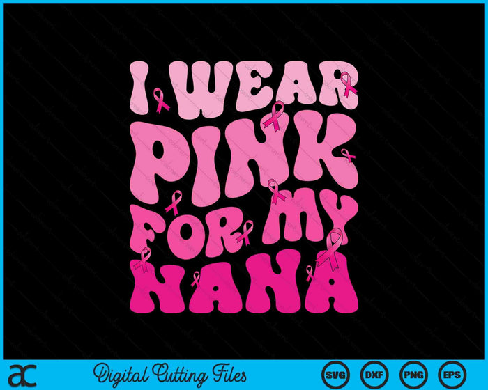 I Wear Pink For My Nana Ribbon Breast Cancer Support Squads SVG PNG Digital Cutting File