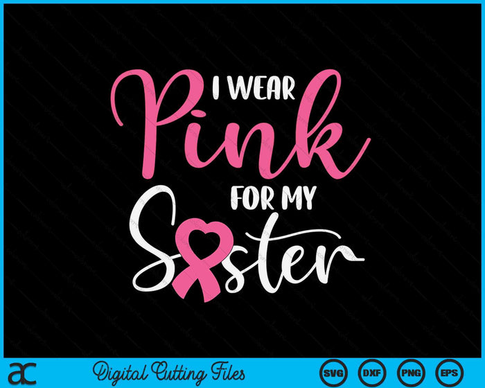 I Wear Pink For My Sister Breast Cancer SVG PNG Digital Cutting File