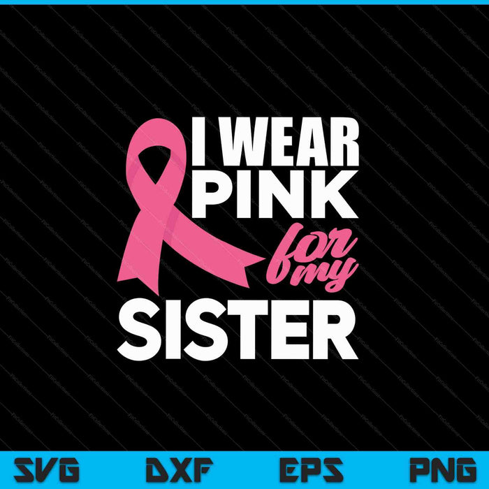 I wear pink for my sister breast cancer awareness SVG cut file
