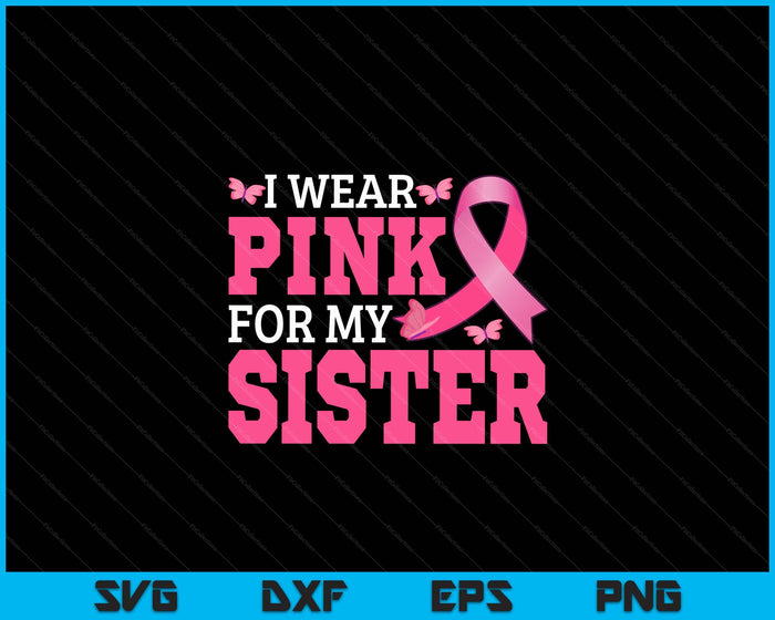 I Wear Pink For My Sister Breast Cancer Awareness Pink Ribbon SVG PNG Digital Cutting File