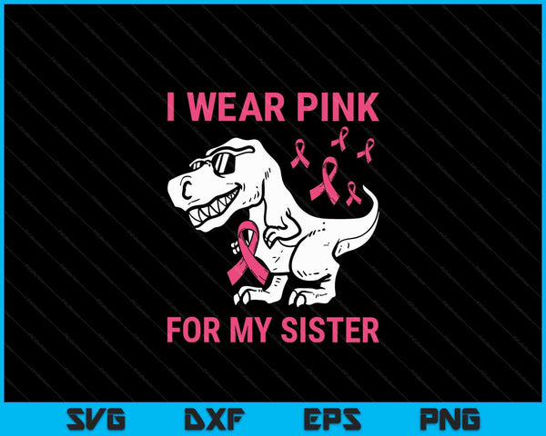 I Wear Pink For My Sister Breast Cancer Awareness T-Rex Kids SVG PNG Digital Cutting Files