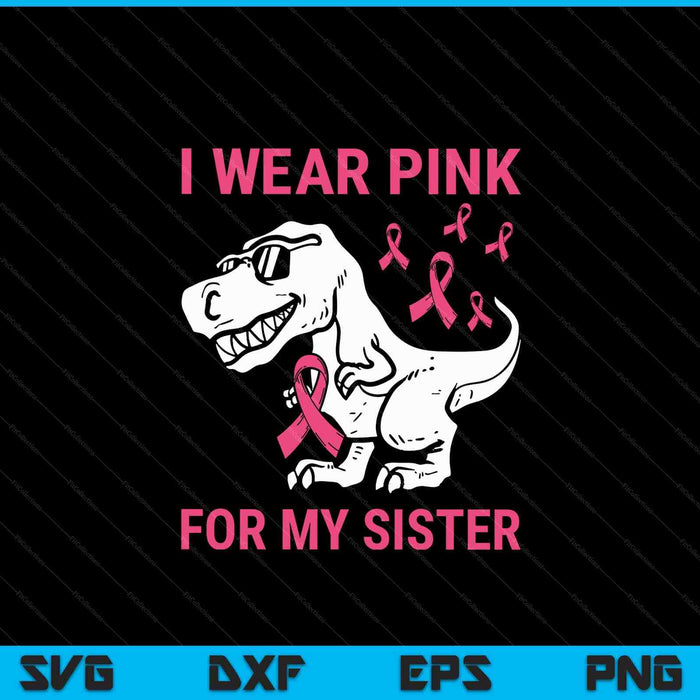I Wear Pink For My Sister Breast Cancer Awareness T-Rex Kids SVG PNG Digital Cutting Files
