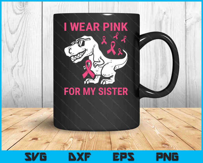 I Wear Pink For My Sister Breast Cancer Awareness T-Rex Kids SVG PNG Digital Cutting Files