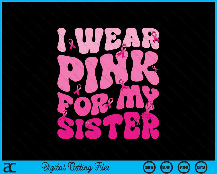 I Wear Pink For My Sister Ribbon Breast Cancer Support Squads SVG PNG Digital Cutting File