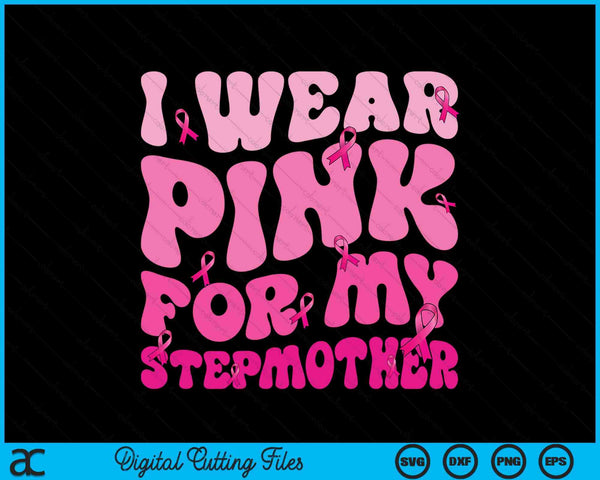 I wear pink for my stepmother ribbon breast cancer support squads SVG cut file