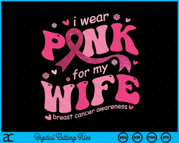 I wear pink for my wife breast cancer support squad SVG cut file