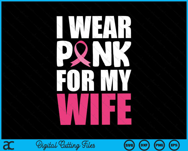 I wear pink for my wife pink ribbon breast cancer awareness SVG cut file