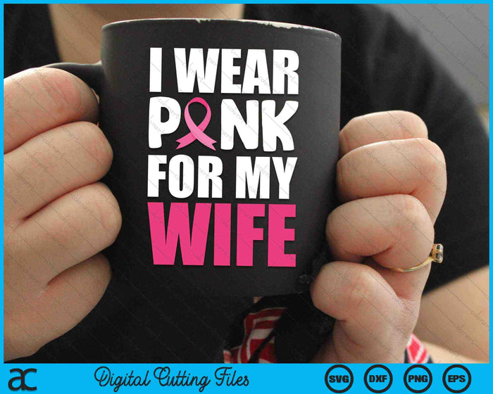I Wear Pink For My Wife Pink Ribbon Breast Cancer Awareness SVG PNG Digital Cutting Files