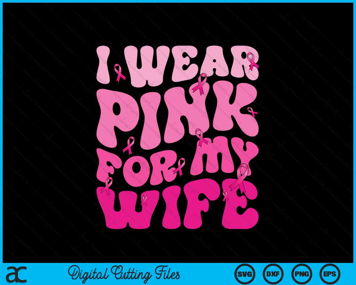 I Wear Pink For My Wife Ribbon Breast Cancer Support Squads SVG PNG Digital Cutting File