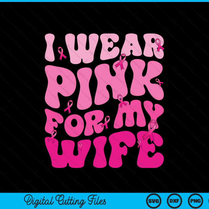 I Wear Pink For My Wife Ribbon Breast Cancer Support Squads SVG PNG Digital Cutting File