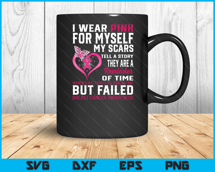 I Wear Pink For Myself My Scars But Failed Breast Cancer SVG PNG Digital Printable Files