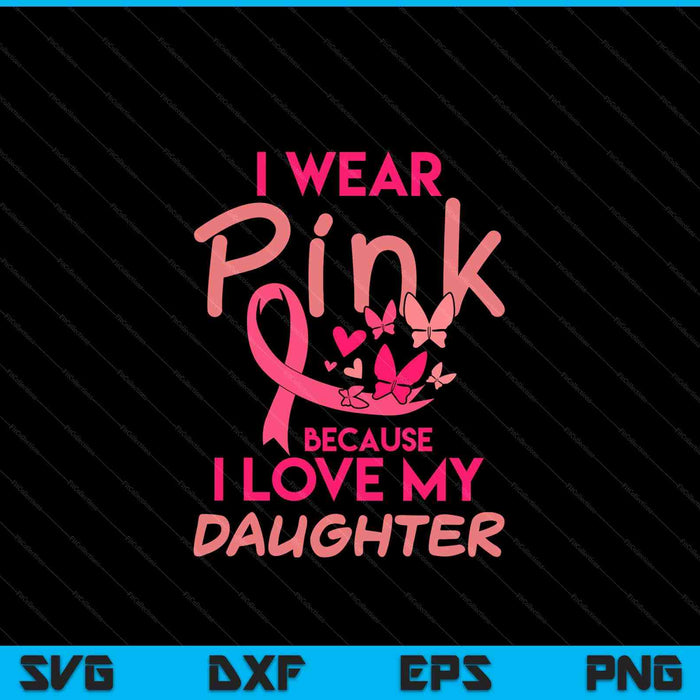 I wear pink love my daughter breast cancer awareness SVG cut file