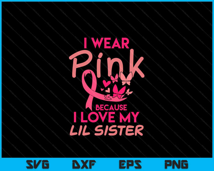 Ik draag Pink Love My Lil Sister Breast Cancer Awareness SVG PNG digitale snijbestanden