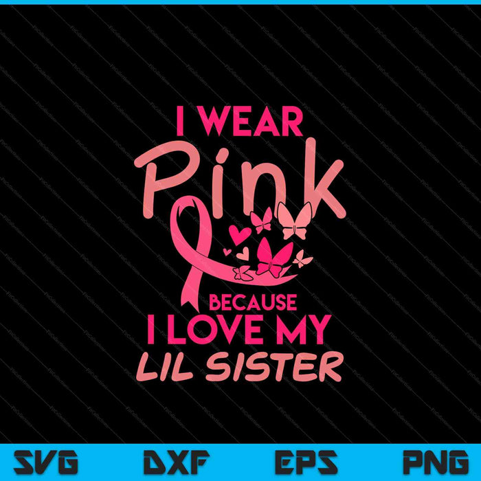 I wear pink love my lil sister breast cancer awareness SVG cut file
