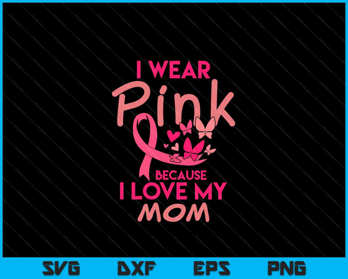 I Wear Pink Love My Mom Breast Cancer Awareness SVG PNG Digital Cutting Files