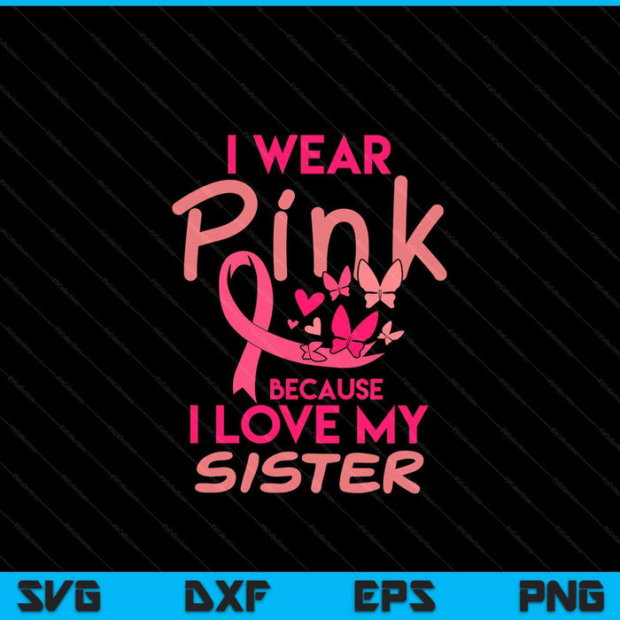 I wear pink love my sister breast cancer awareness SVG cut file
