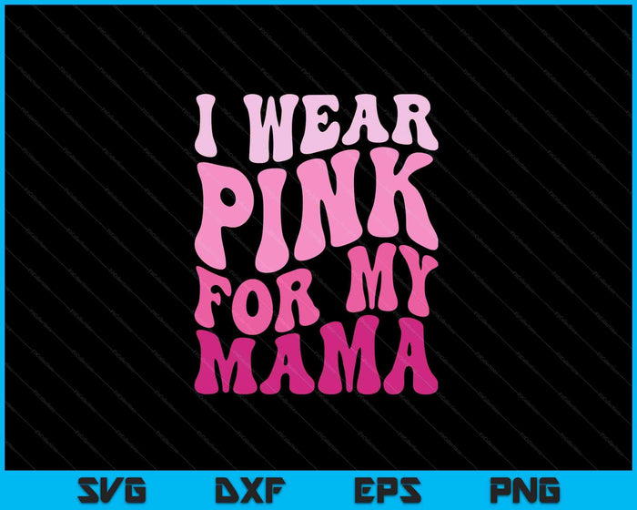 I Wear Pink for my Mama Groovy Breast Cancer Women Kid Youth SVG PNG Digital Cutting Files