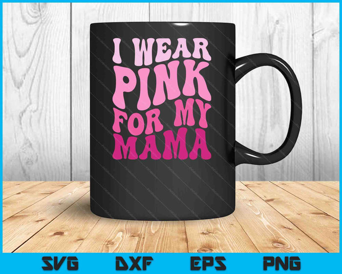 I Wear Pink for my Mama Groovy Breast Cancer Women Kid Youth SVG PNG Digital Cutting Files