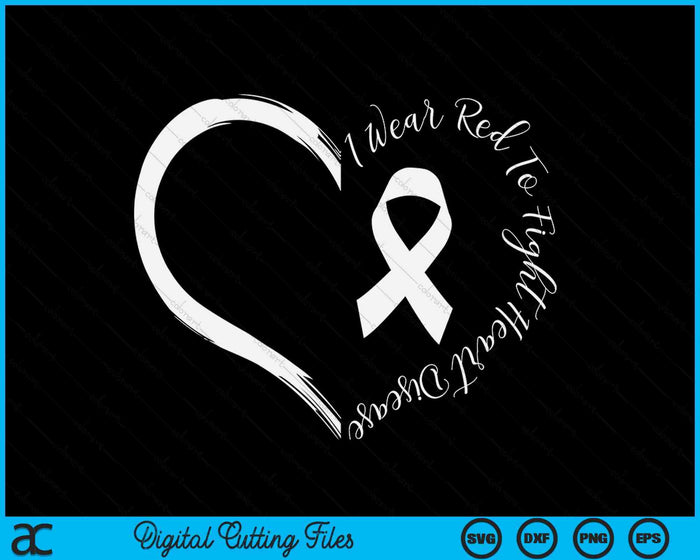 I Wear Red To Fight Heart Disease Awareness SVG PNG Digital Cutting Files