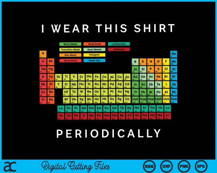 I Wear This Shirt Periodically Periodic Table Chemistry Pun SVG PNG Digital Cutting Files