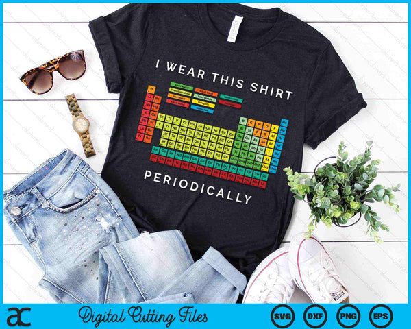 I Wear This Shirt Periodically Periodic Table Chemistry Pun SVG PNG Digital Cutting Files