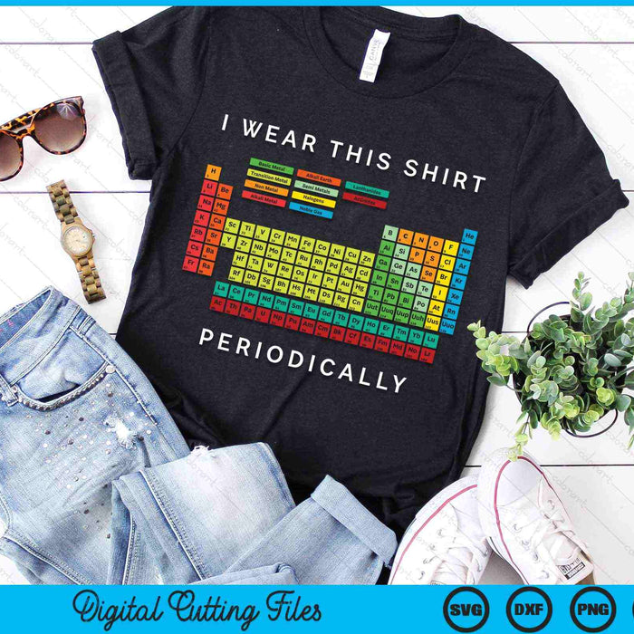 I Wear This Shirt Periodically Periodic Table Chemistry Pun SVG PNG Digital Cutting Files