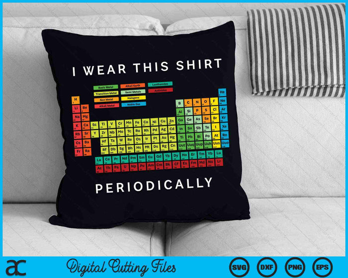 I Wear This Shirt Periodically Periodic Table Chemistry Pun SVG PNG Digital Cutting Files