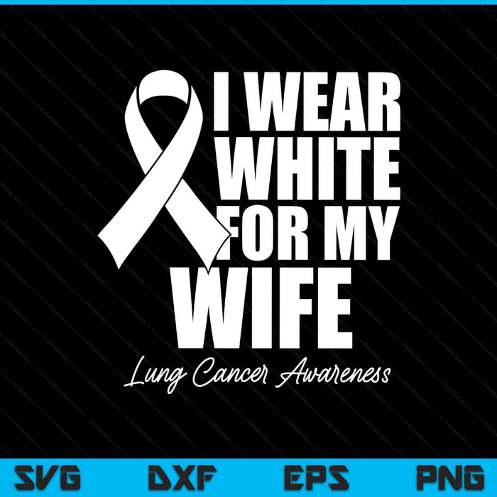 I wear white for my wife lung cancer awareness SVG cut file