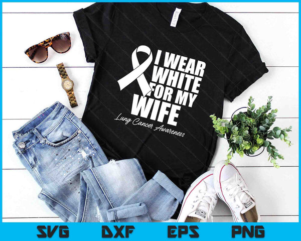 I Wear White For My Wife Lung Cancer Awareness SVG PNG Digital Printable Files
