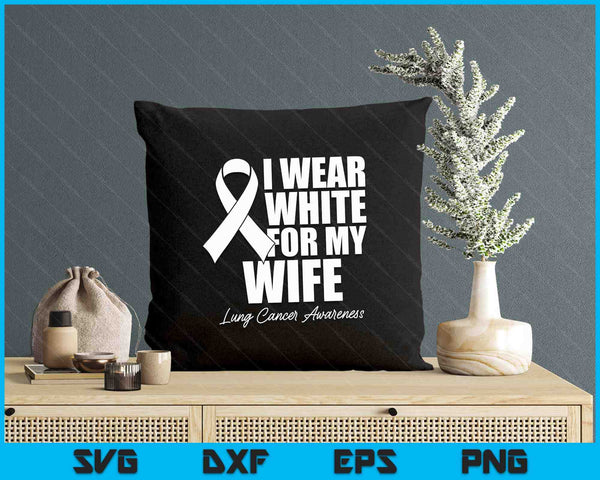 I Wear White For My Wife Lung Cancer Awareness SVG PNG Digital Printable Files