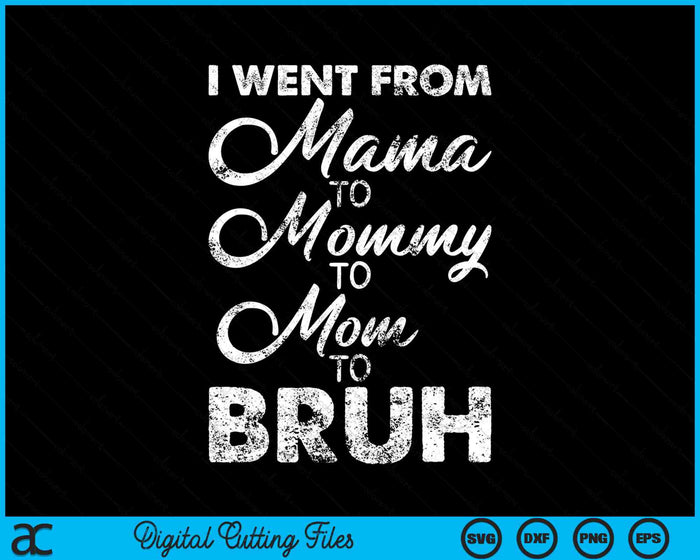 I Went From Mama to Mommy Mom Bruh Mothers Day SVG PNG Digital Cutting Files