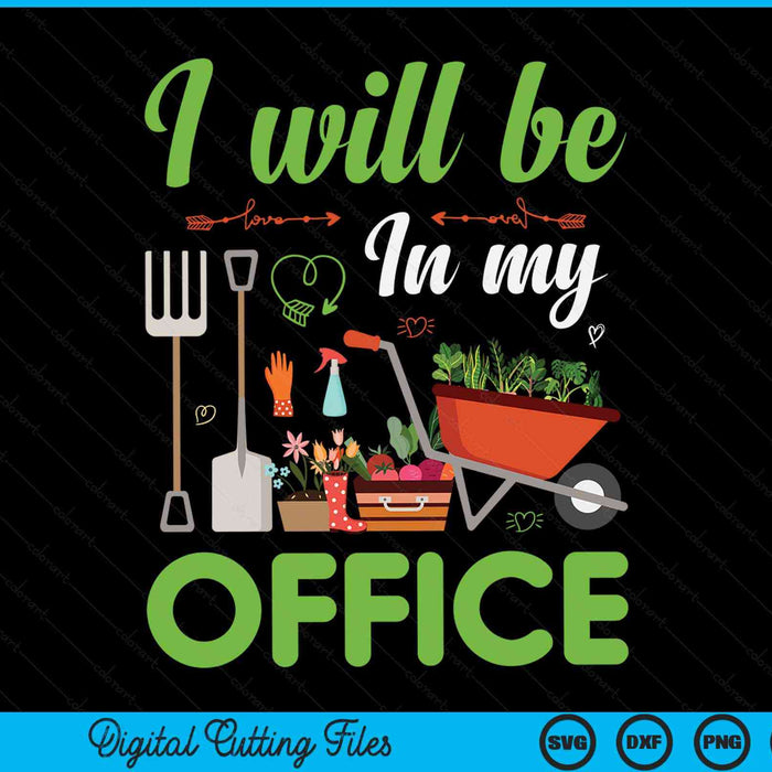 I will be in my office gardening garden plant gardener SVG PNG cut file for Cricut