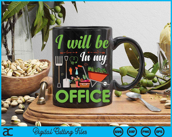 I Will Be In My Office Gardening Garden Plant Gardener SVG PNG Digital Printable Files