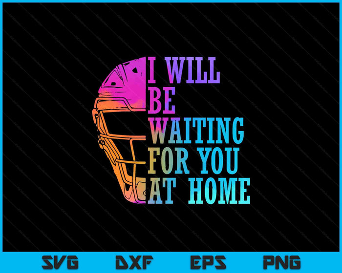 I Will Be Waiting For You At Home Softball Catcher SVG PNG Digital Printable Files