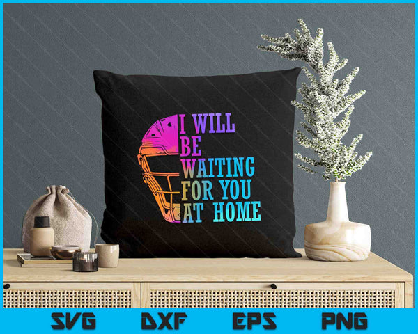 I Will Be Waiting For You At Home Softball Catcher SVG PNG Digital Printable Files