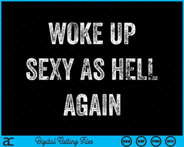 I Woke Up Sexy As Hell Again Funny Sarcastic Women Saying SVG PNG Digital Printable Files