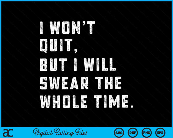 I won’t quit but I will swear the whole time SVG cut file