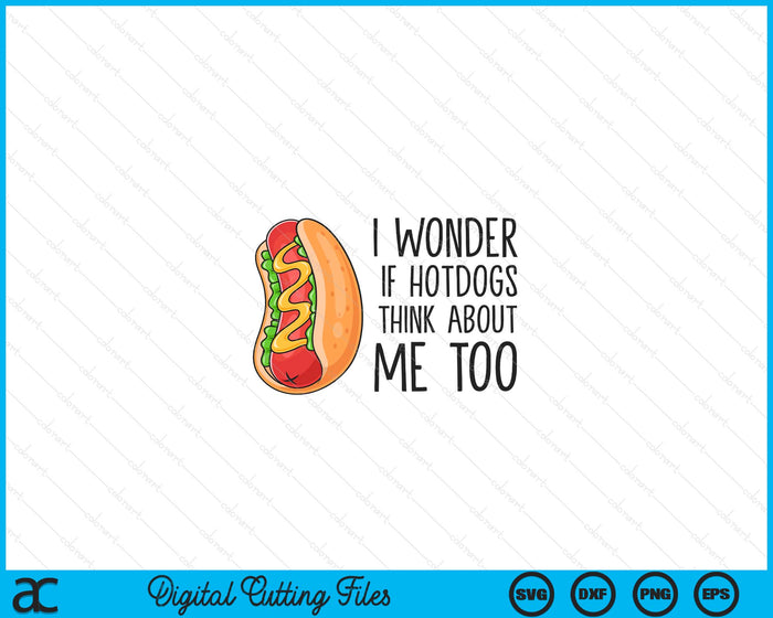 I Wonder If Hotdogs Think About Me Too Funny Hot Dog SVG PNG Digital Printable Files